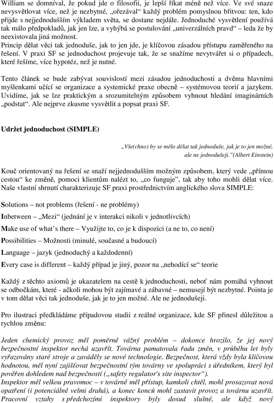 Jednoduché vysvětlení používá tak málo předpokladů, jak jen lze, a vyhýbá se postulování univerzálních pravd leda že by neexistovala jiná možnost.