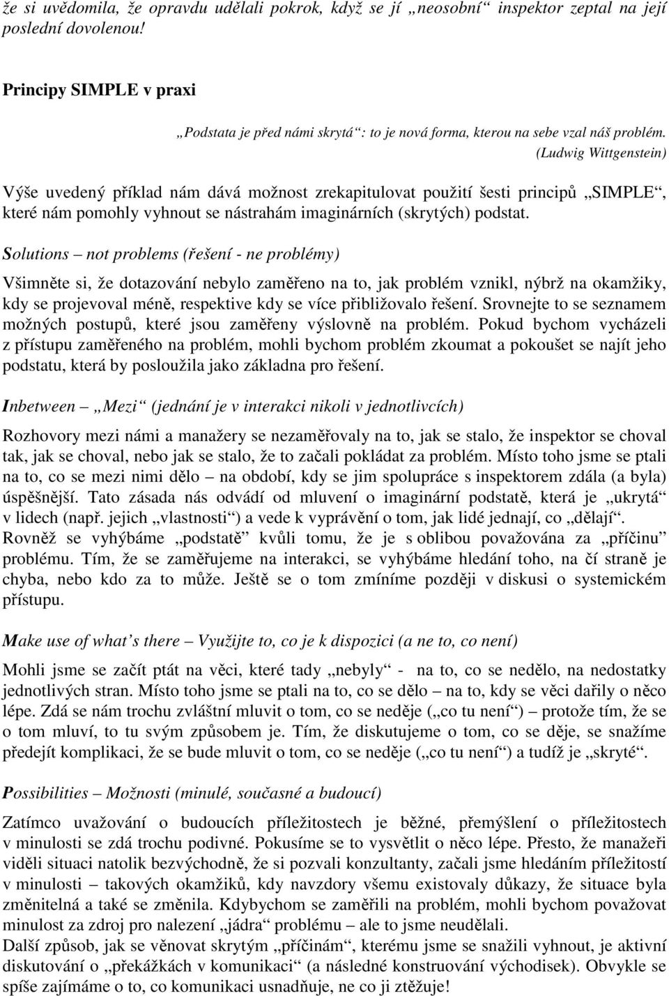 (Ludwig Wittgenstein) Výše uvedený příklad nám dává možnost zrekapitulovat použití šesti principů SIMPLE, které nám pomohly vyhnout se nástrahám imaginárních (skrytých) podstat.