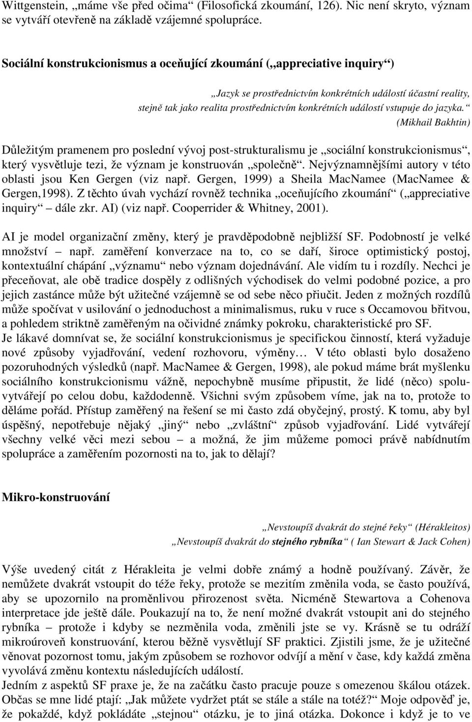 vstupuje do jazyka. (Mikhail Bakhtin) Důležitým pramenem pro poslední vývoj post-strukturalismu je sociální konstrukcionismus, který vysvětluje tezi, že význam je konstruován společně.