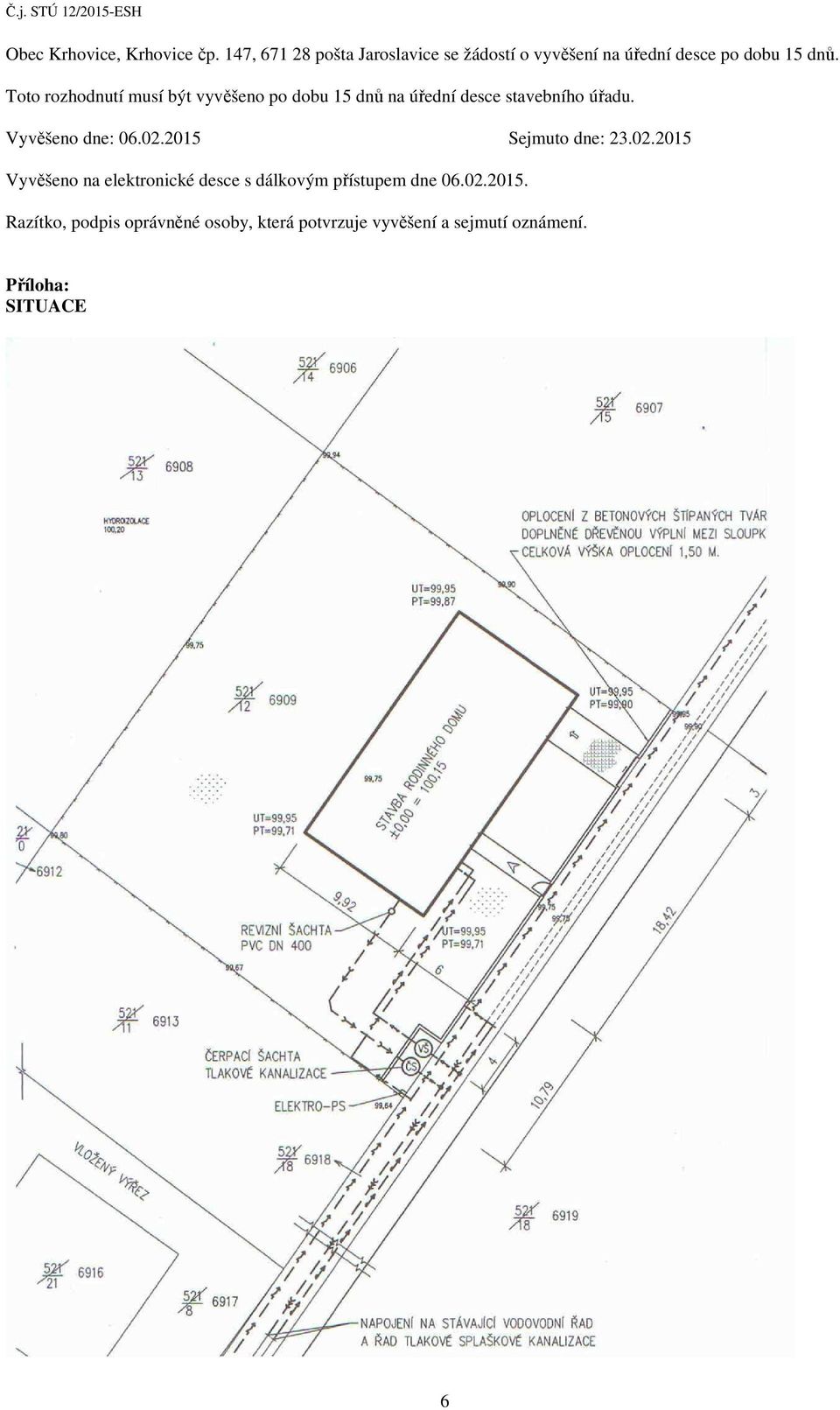 Toto rozhodnutí musí být vyvěšeno po dobu 15 dnů na úřední desce stavebního úřadu. Vyvěšeno dne: 06.