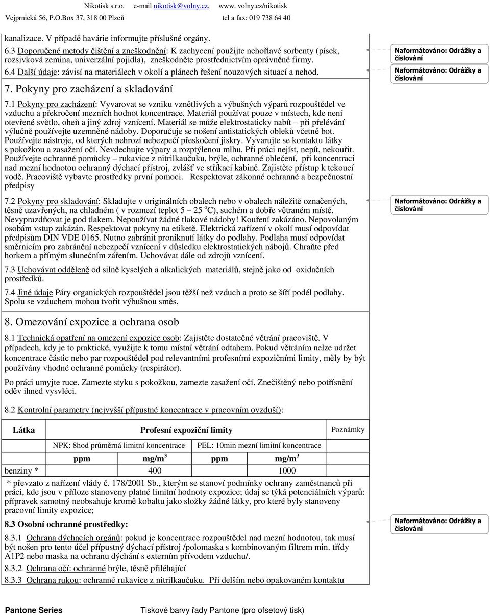 4 Další údaje: závisí na materiálech v okolí a plánech řešení nouzových situací a nehod. 7. Pokyny pro zacházení a skladování 7.
