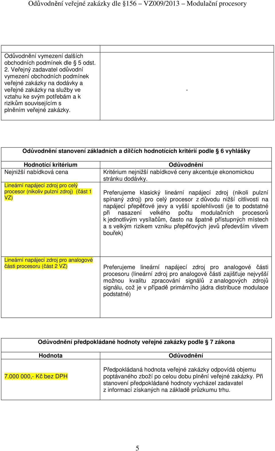 Odůvodnění stanovení základních a dílčích hodnotících kritérií podle 6 vyhlášky Hodnotící kritérium Nejnižší nabídková cena Lineární napájecí zdroj pro celý procesor (nikoliv pulzní zdroj) (část 1