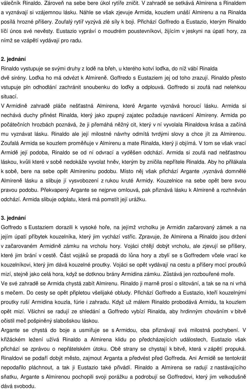 Eustazio vypráví o moudrém poustevníkovi, žijícím v jeskyni na úpatí hory, za nímž se vzápětí vydávají pro radu. 2.