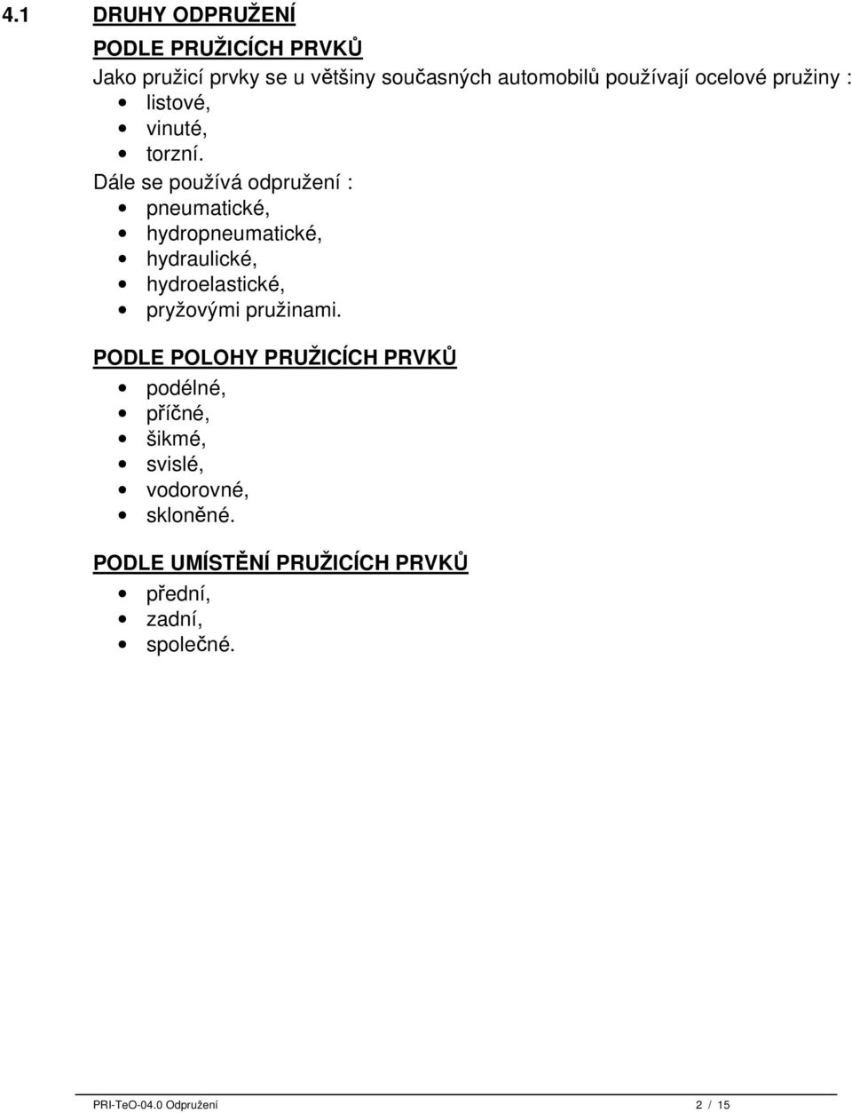 Dále se používá odpružení : pneumatické, hydropneumatické, hydraulické, hydroelastické, pryžovými