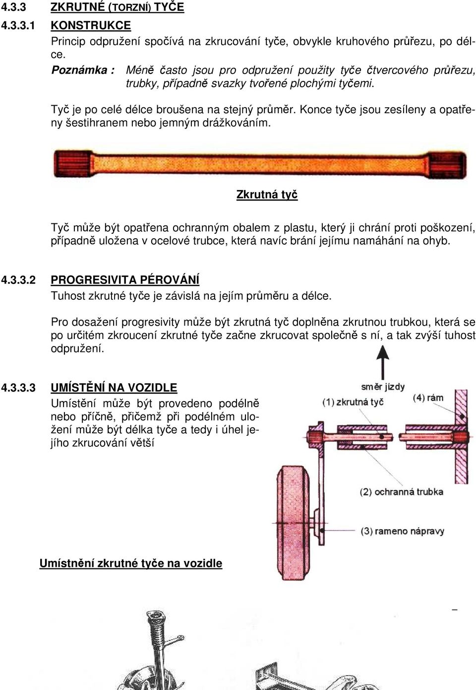 Konce tyče jsou zesíleny a opatřeny šestihranem nebo jemným drážkováním.