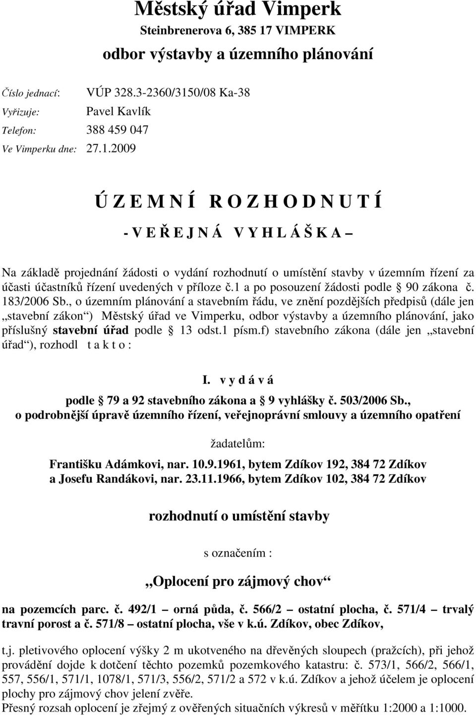 účastníků řízení uvedených v příloze č.1 a po posouzení žádosti podle 90 zákona č. 183/2006 Sb.