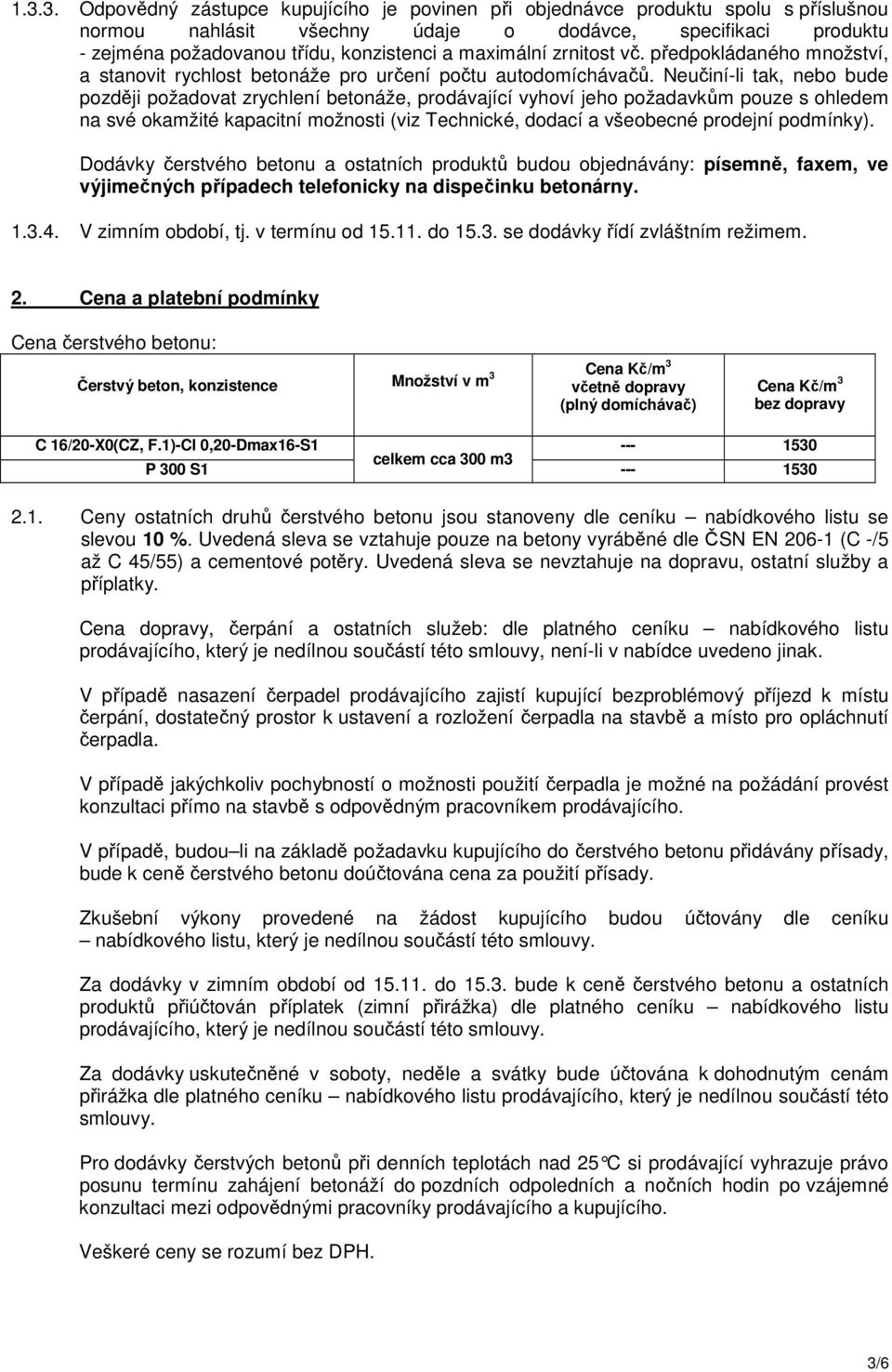 Neučiní-li tak, nebo bude později požadovat zrychlení betonáže, prodávající vyhoví jeho požadavkům pouze s ohledem na své okamžité kapacitní možnosti (viz Technické, dodací a všeobecné prodejní