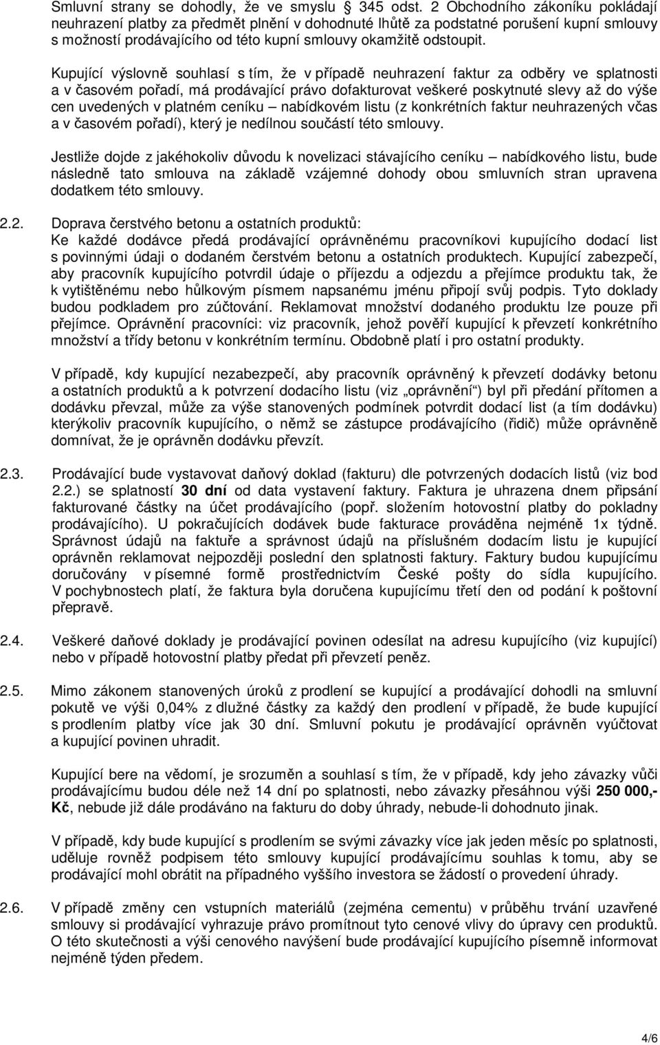 Kupující výslovně souhlasí s tím, že v případě neuhrazení faktur za odběry ve splatnosti a v časovém pořadí, má prodávající právo dofakturovat veškeré poskytnuté slevy až do výše cen uvedených v