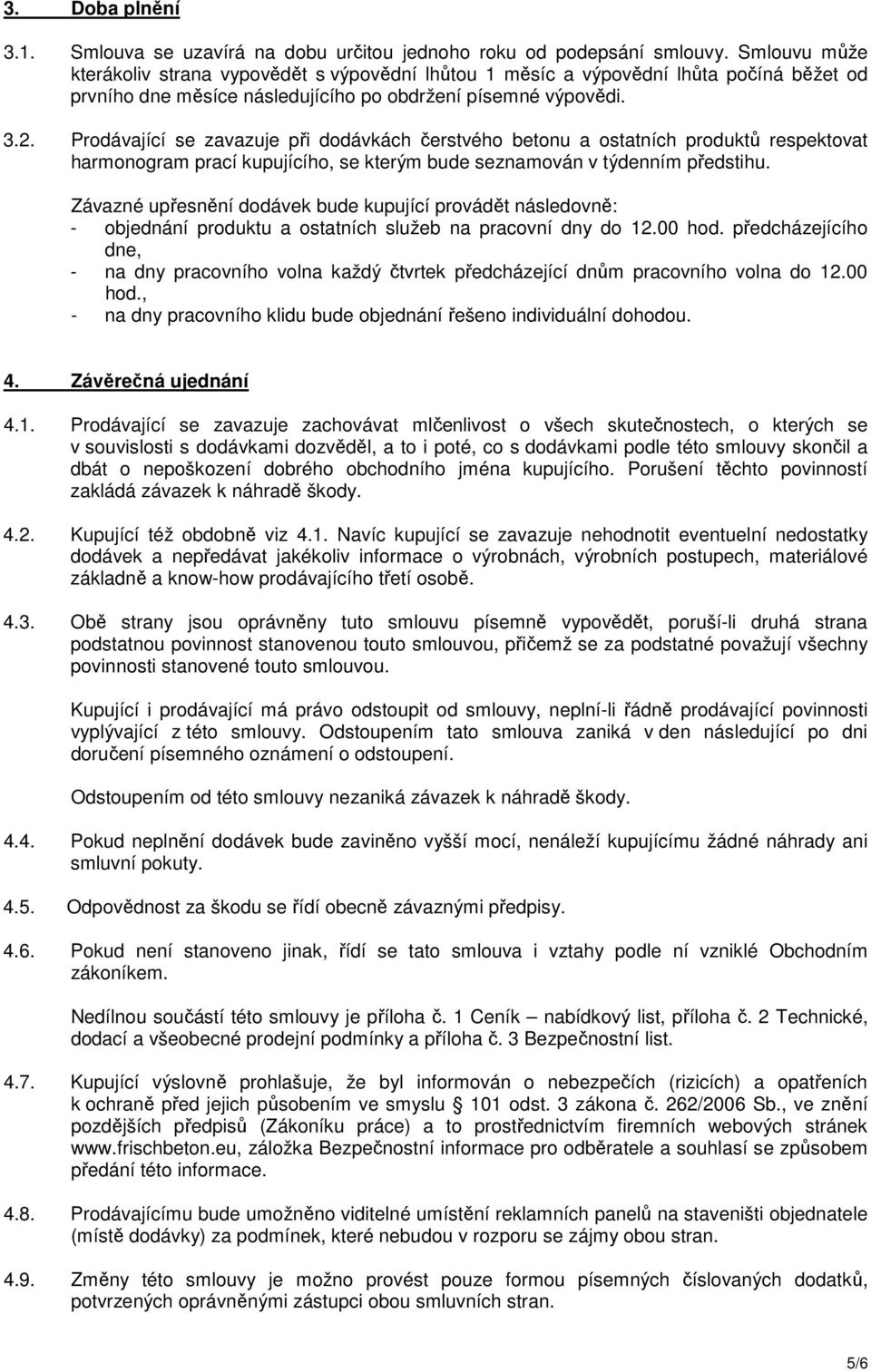 Prodávající se zavazuje při dodávkách čerstvého betonu a ostatních produktů respektovat harmonogram prací kupujícího, se kterým bude seznamován v týdenním předstihu.