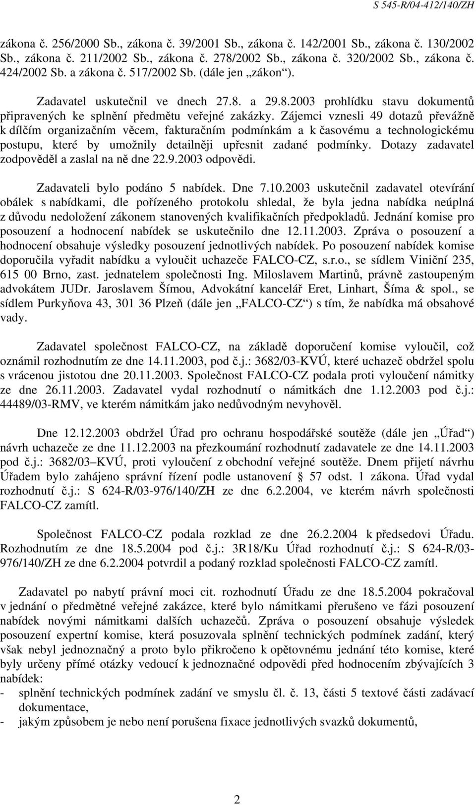 Zájemci vznesli 49 dotazů převážně k dílčím organizačním věcem, fakturačním podmínkám a k časovému a technologickému postupu, které by umožnily detailněji upřesnit zadané podmínky.