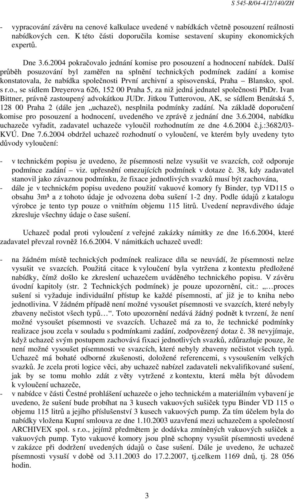 Další průběh posuzování byl zaměřen na splnění technických podmínek zadání a komise konstatovala, že nabídka společnosti První archivní a spisovenská, Praha Blansko, spol. s r.o., se sídlem Dreyerova 626, 152 00 Praha 5, za niž jedná jednatel společnosti PhDr.