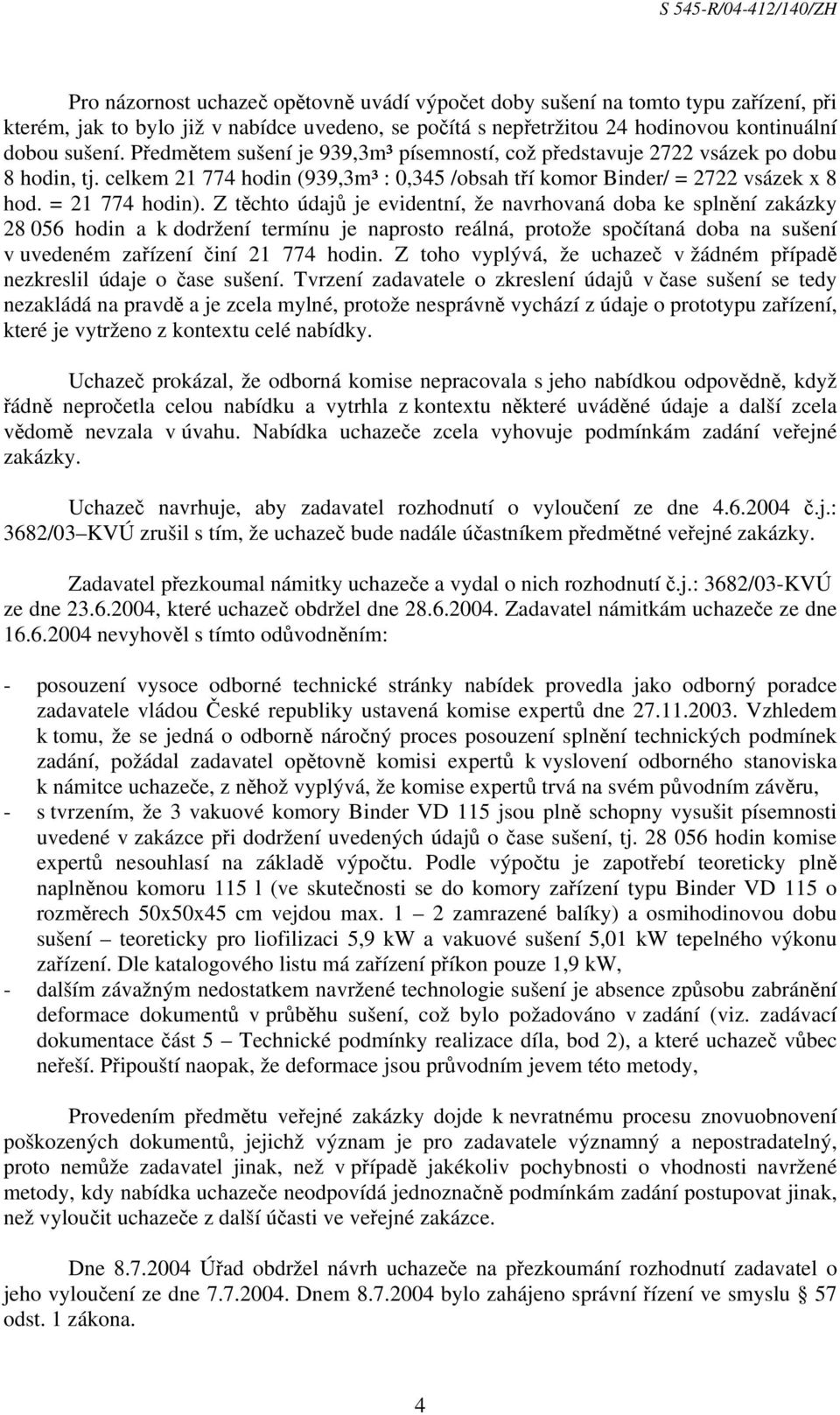 Z těchto údajů je evidentní, že navrhovaná doba ke splnění zakázky 28 056 hodin a k dodržení termínu je naprosto reálná, protože spočítaná doba na sušení v uvedeném zařízení činí 21 774 hodin.