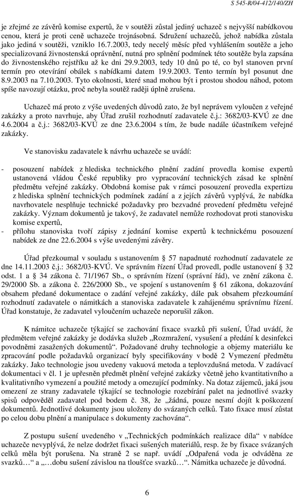 2003, tedy necelý měsíc před vyhlášením soutěže a jeho specializovaná živnostenská oprávnění, nutná pro splnění podmínek této soutěže byla zapsána do živnostenského rejstříku až ke dni 29.