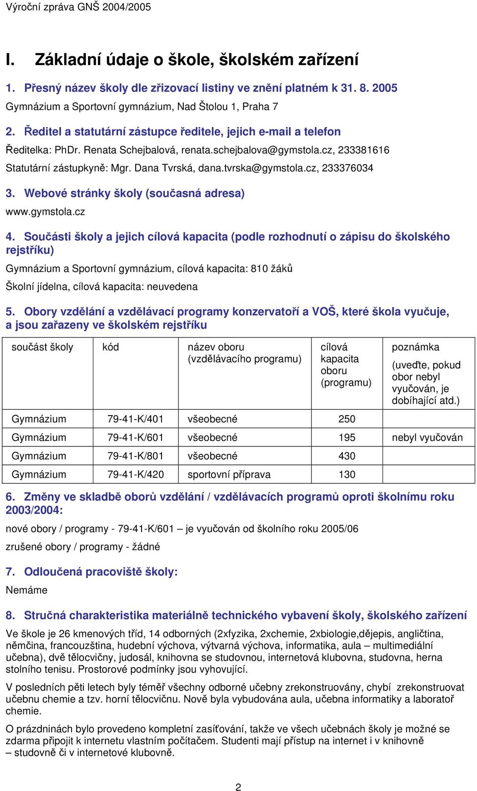 cz, 760. Webové stránky školy (současná adresa) www.gymstola.cz. Součásti školy a jejich cílová kapacita (podle rozhodnutí o zápisu do školského rejstříku) Gymnázium a Sportovní gymnázium, cílová kapacita: 80 žáků Školní jídelna, cílová kapacita: neuvedena 5.