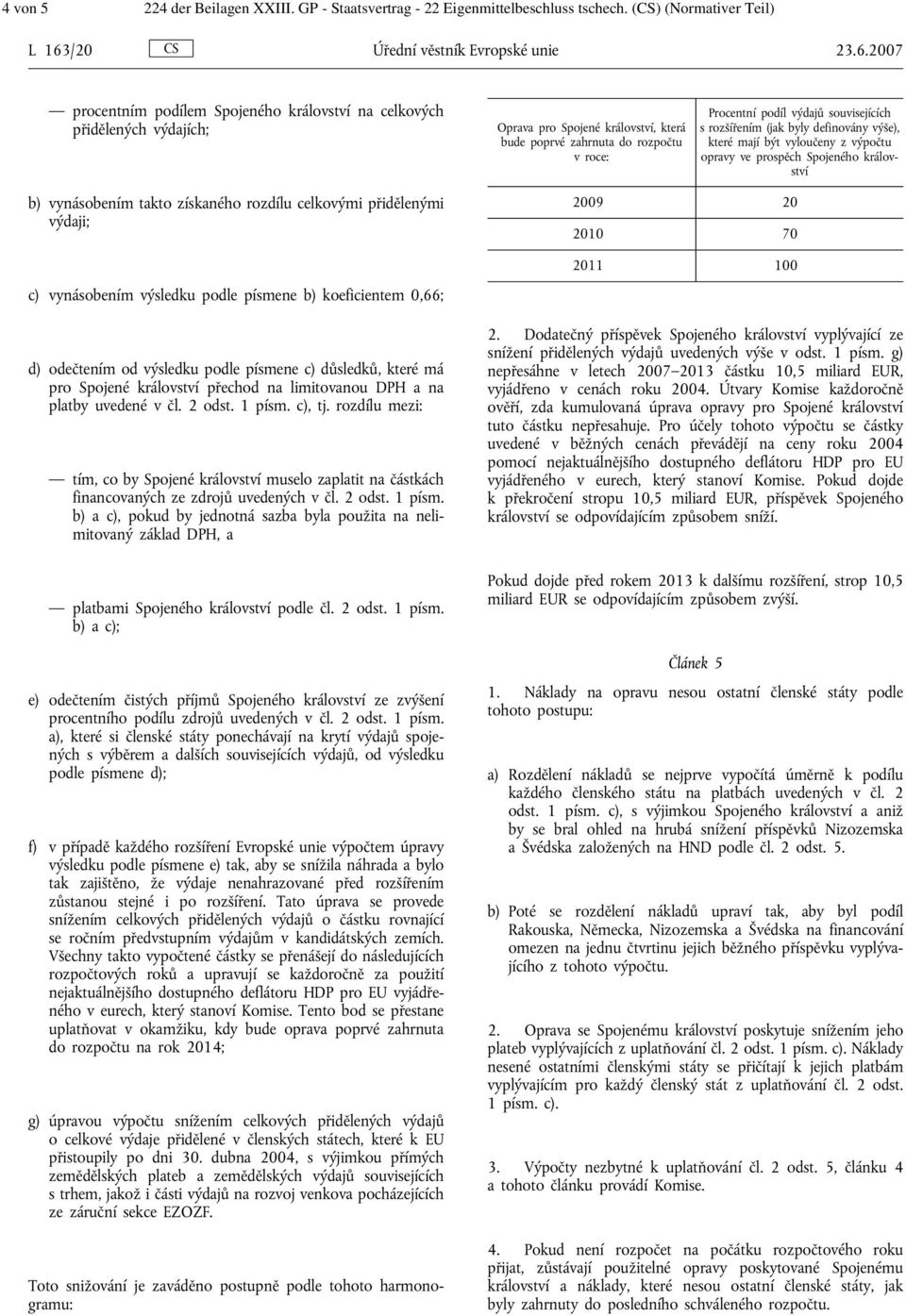 2007 procentním podílem Spojeného království na celkových přidělených výdajích; Oprava pro Spojené království, která bude poprvé zahrnuta do rozpočtu v roce: Procentní podíl výdajů souvisejících s