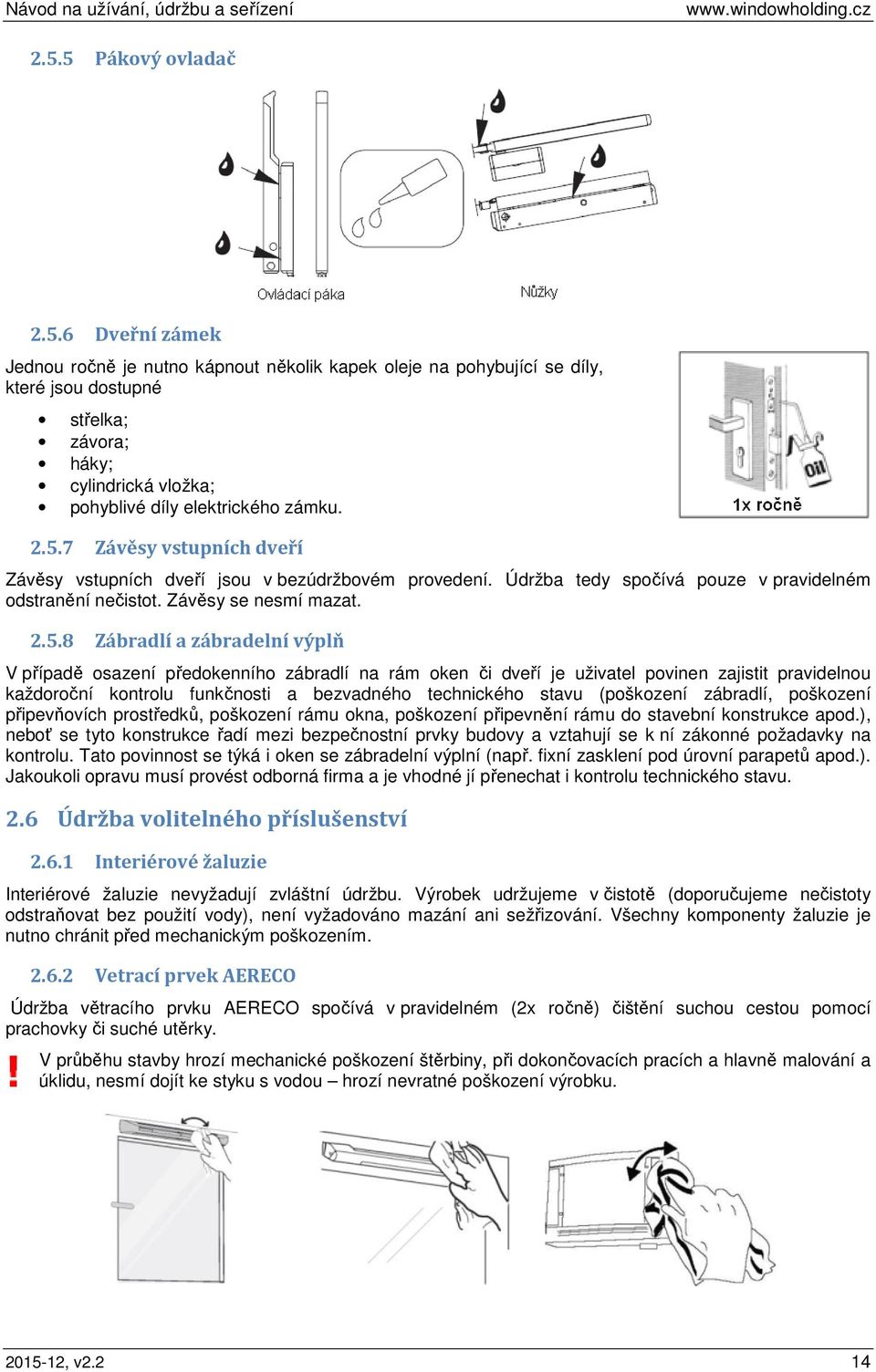 výplň V případě osazení předokenního zábradlí na rám oken či dveří je uživatel povinen zajistit pravidelnou každoroční kontrolu funkčnosti a bezvadného technického stavu (poškození zábradlí,