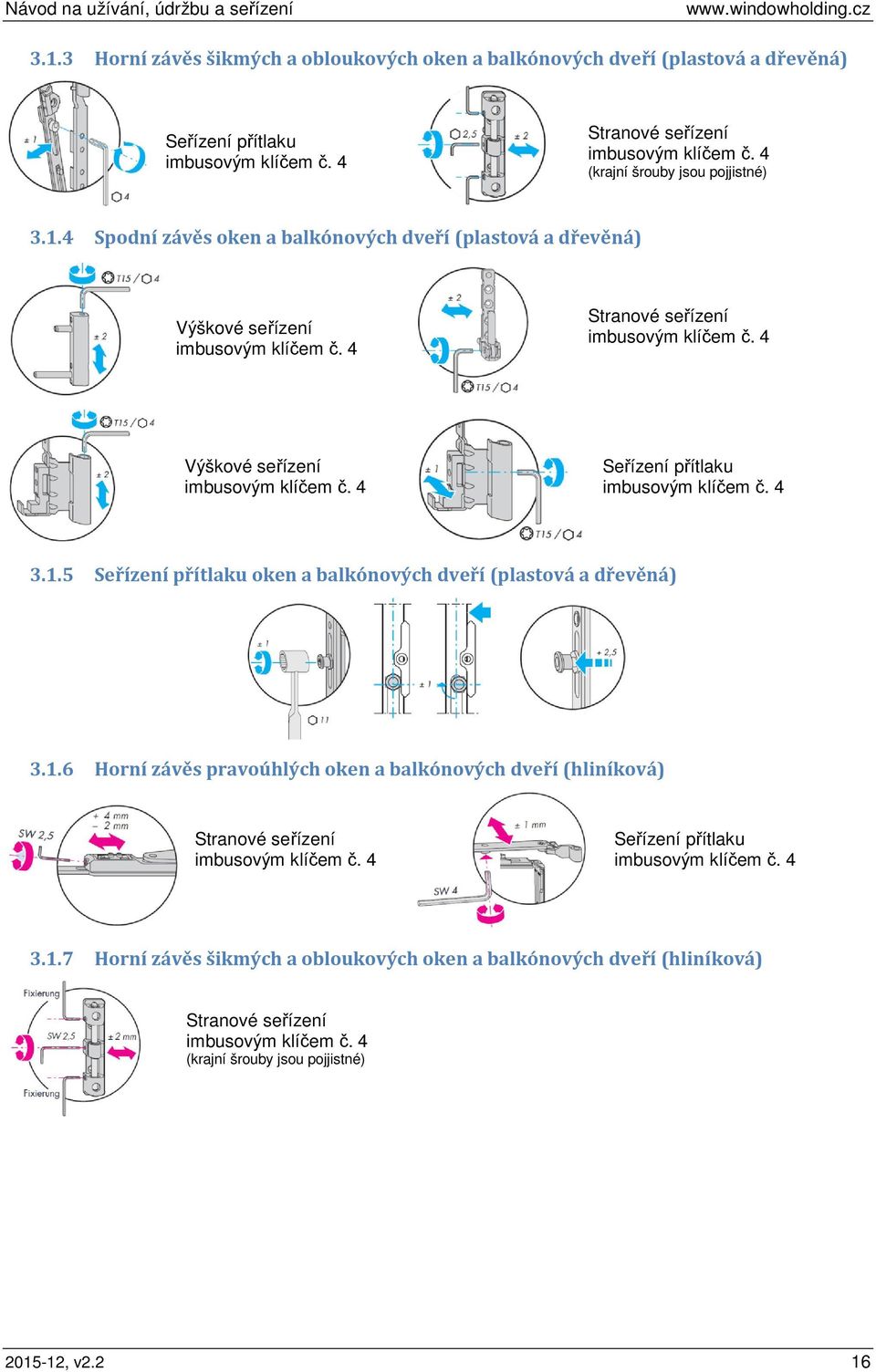 4 Seřízení přítlaku imbusovým klíčem č. 4 3.1.5 Seřízení přítlaku oken a balkónových dveří (plastová a dřevěná) 3.1.6 Horní závěs pravoúhlých oken a balkónových dveří (hliníková) Stranové seřízení imbusovým klíčem č.