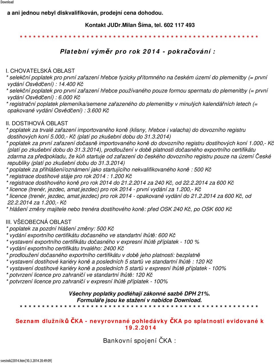 CHOVATELSKÁ OBLAST * selekční poplatek pro první zařazení hřebce fyzicky přítomného na českém území do plemenitby (= první vydání Osvědčení) : 14.