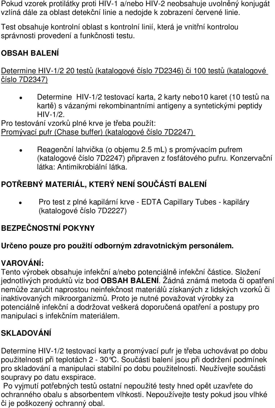 OBSAH BALENÍ 20 testů (katalogové číslo 7D2346) či 100 testů (katalogové číslo 7D2347) testovací karta, 2 karty nebo10 karet (10 testů na kartě) s vázanými rekombinantními antigeny a syntetickými