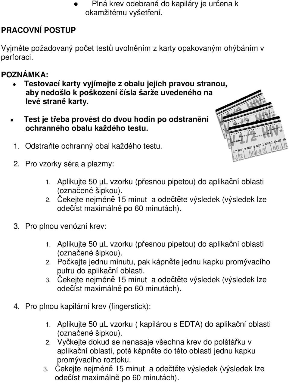 Test je třeba provést do dvou hodin po odstranění ochranného obalu každého testu. 1. Odstraňte ochranný obal každého testu. 2. Pro vzorky séra a plazmy: 1.