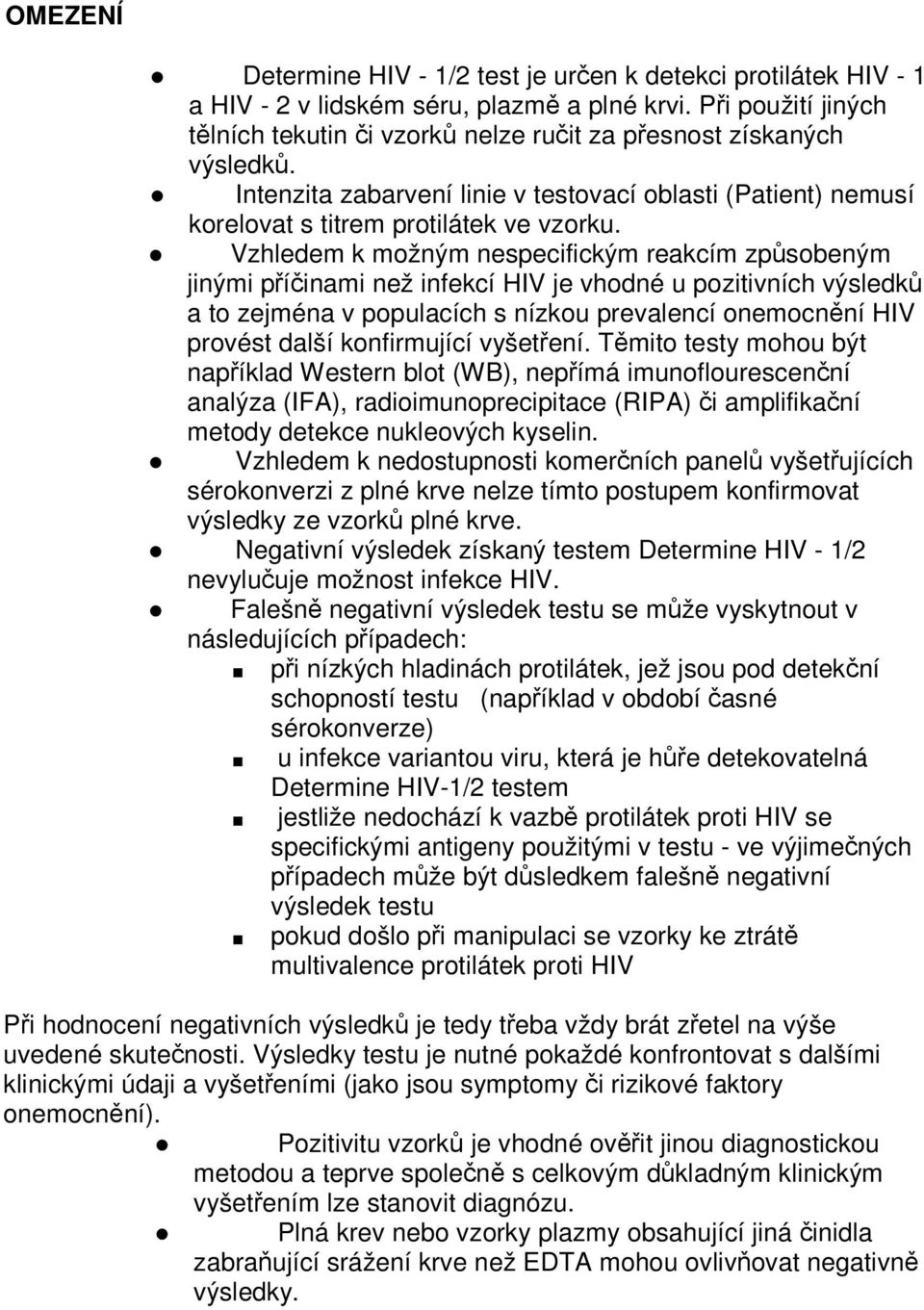 Vzhledem k možným nespecifickým reakcím způsobeným jinými příčinami než infekcí HIV je vhodné u pozitivních výsledků a to zejména v populacích s nízkou prevalencí onemocnění HIV provést další