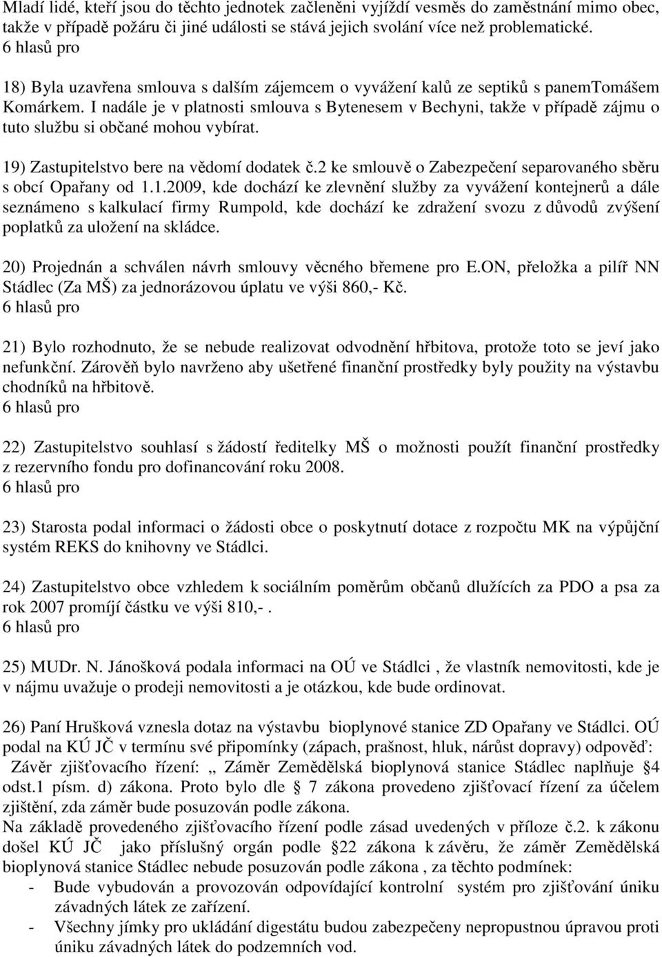 I nadále je v platnosti smlouva s Bytenesem v Bechyni, takže v případě zájmu o tuto službu si občané mohou vybírat. 19) Zastupitelstvo bere na vědomí dodatek č.