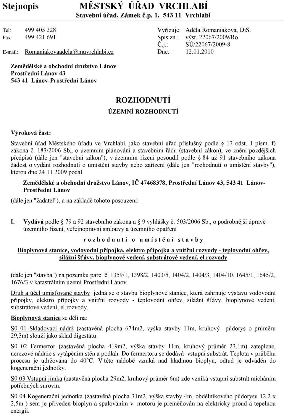 2010 Zemědělské a obchodní družstvo Lánov Prostřední Lánov 43 543 41 Lánov-Prostřední Lánov ROZHODNUTÍ ÚZEMNÍ ROZHODNUTÍ Výroková část: Stavební úřad Městského úřadu ve Vrchlabí, jako stavební úřad