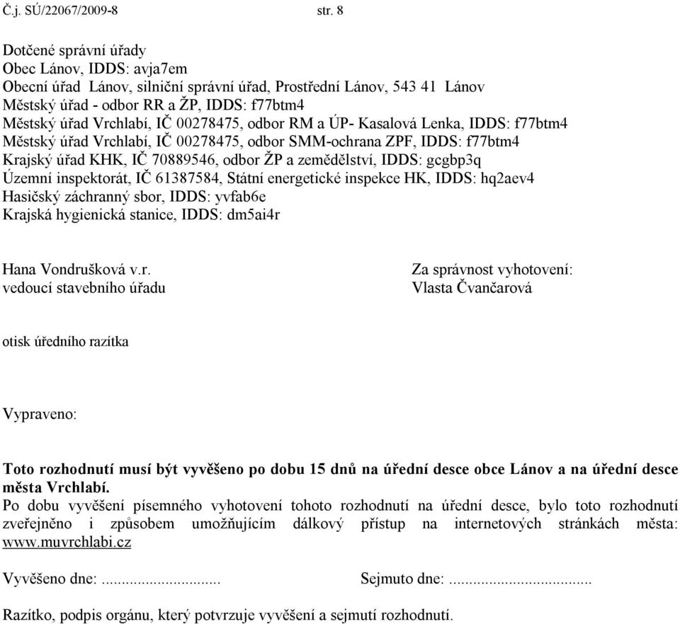 00278475, odbor RM a ÚP- Kasalová Lenka, IDDS: f77btm4 Městský úřad Vrchlabí, IČ 00278475, odbor SMM-ochrana ZPF, IDDS: f77btm4 Krajský úřad KHK, IČ 70889546, odbor ŽP a zemědělství, IDDS: gcgbp3q