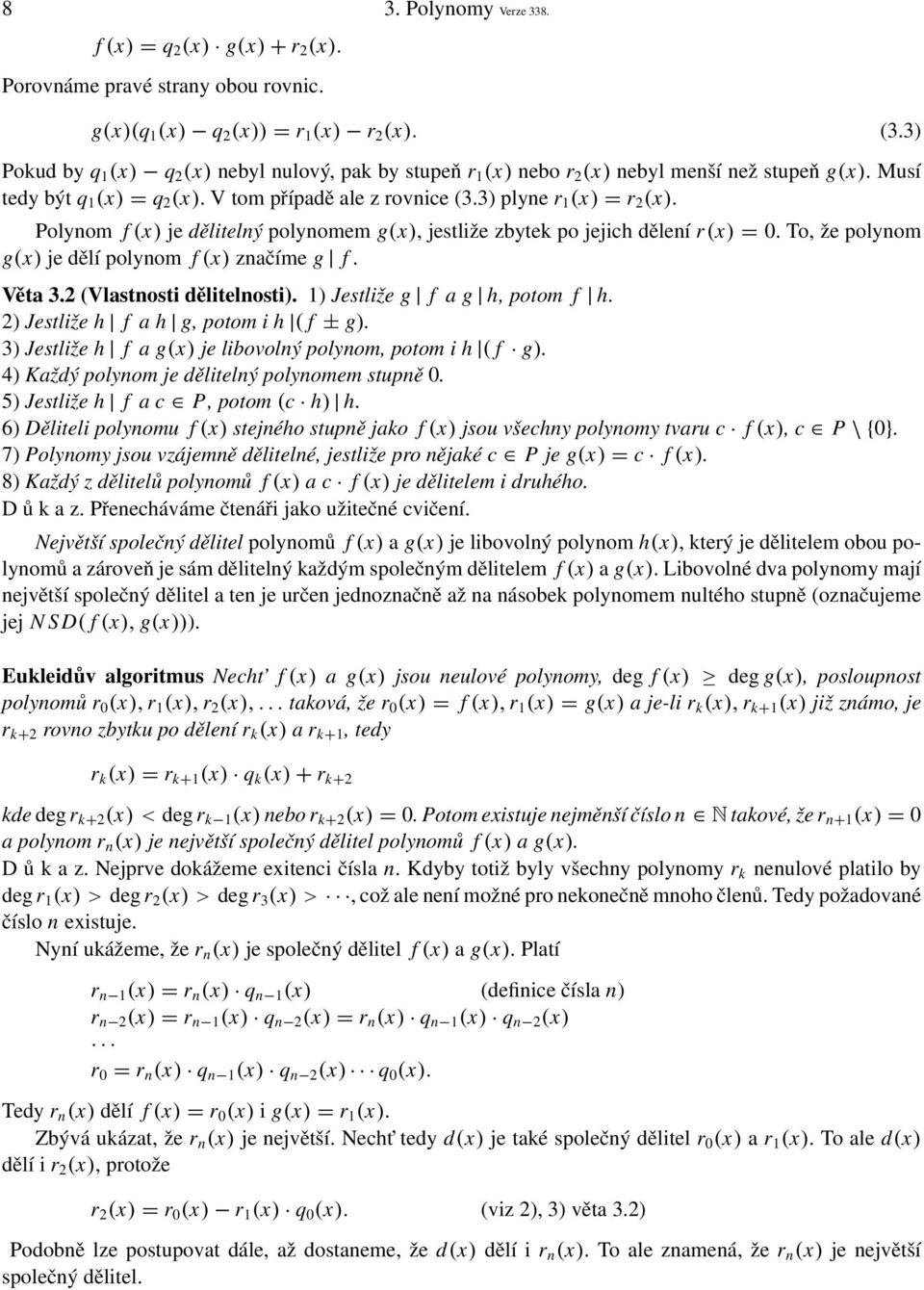 Polynom f (x) je dělitelný polynomem g(x), jestliže zbytek po jejich dělení r(x) = 0. To, že polynom g(x) je dělí polynom f (x) značíme g f. Věta 3.2 (Vlastnosti dělitelnosti).