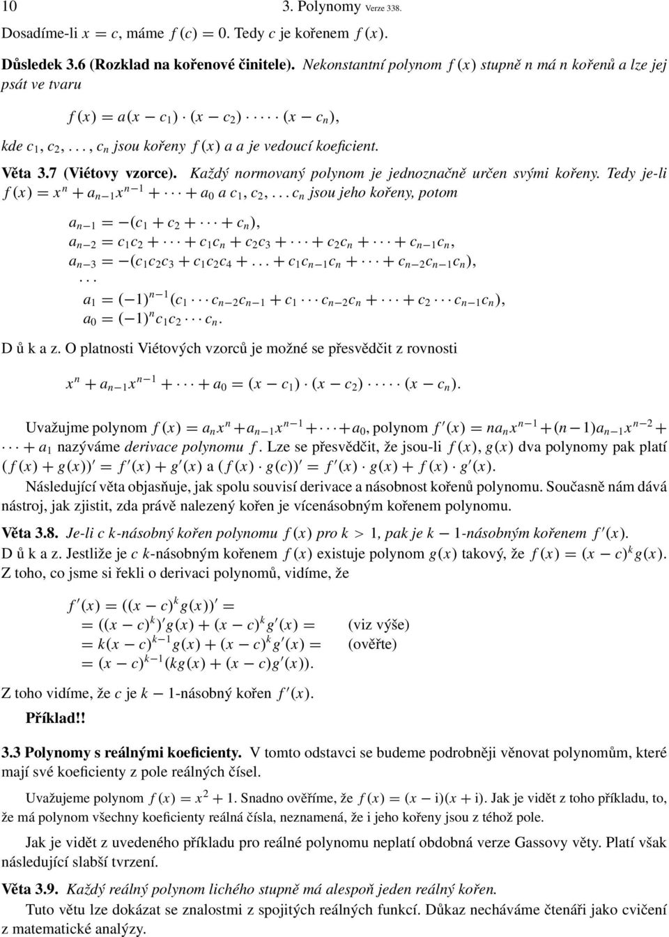 7 (Viétovy vzorce). Každý normovaný polynom je jednoznačně určen svými kořeny. Tedy je-li f (x) = x n + a n 1 x n 1 + + a 0 a c 1, c 2,.