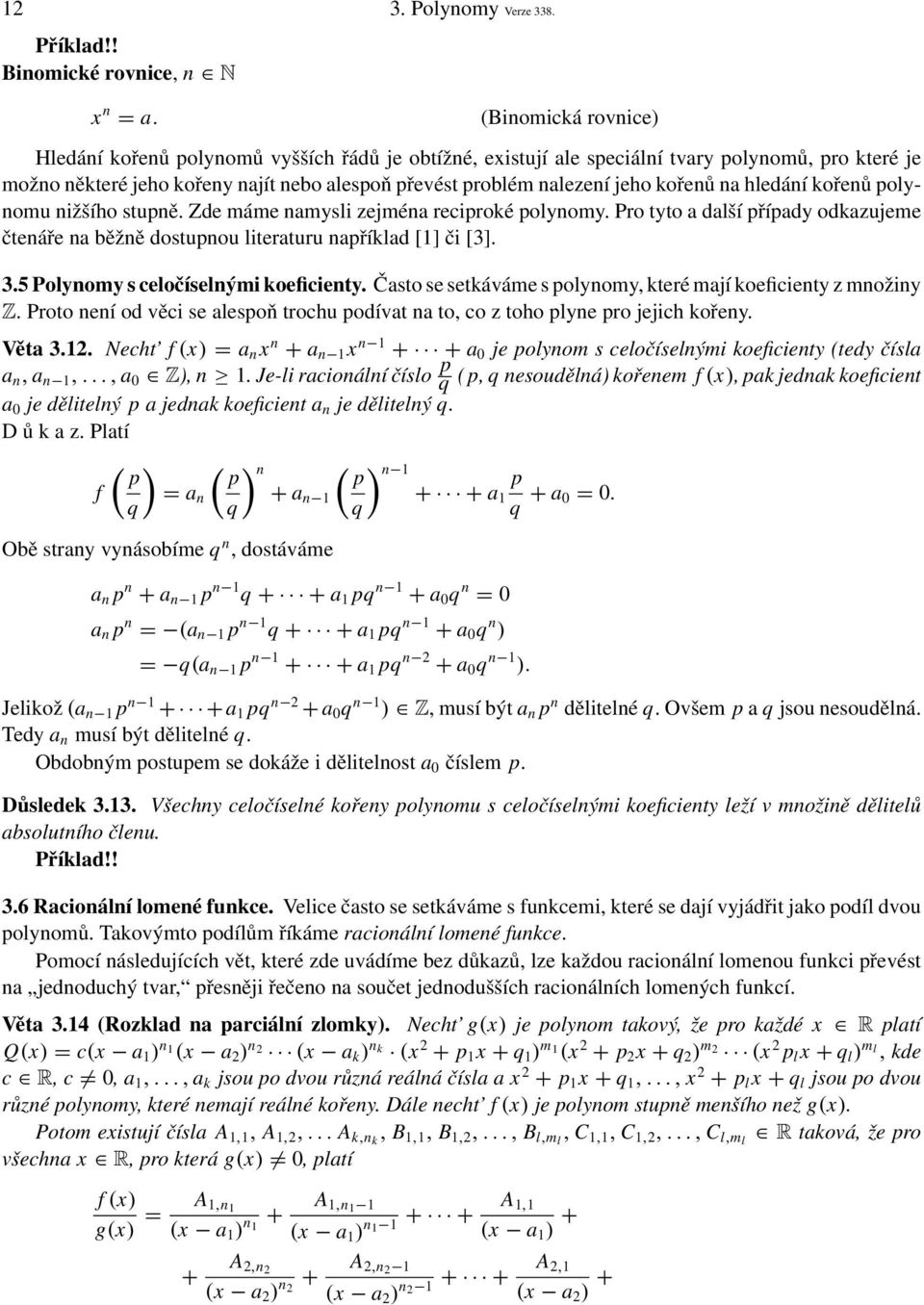kořenů na hledání kořenů polynomu nižšího stupně. Zde máme namysli zejména reciproké polynomy. Pro tyto a další případy odkazujeme čtenáře na běžně dostupnou literaturu například [1] či [3]. 3.