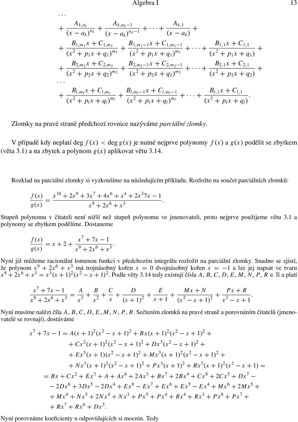 x + q l ) m l + + B 2,1x + C 2,1 (x 2 + p 2 x + q 2 ) + + + B l,1x + C l,1 (x 2 + p l x + q l ). Zlomky na pravé straně předchozí rovnice nazýváme parciální zlomky.