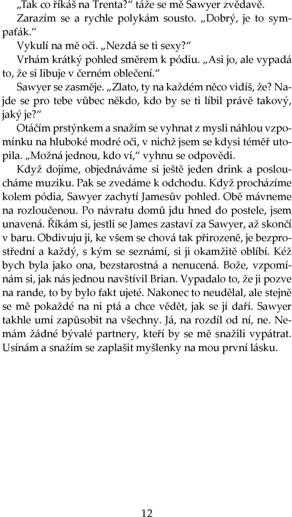 Otáčím prstýnkem a snažím se vyhnat z mysli náhlou vzpomínku na hluboké modré oči, v nichž jsem se kdysi téměř utopila. Možná jednou, kdo ví, vyhnu se odpovědi.