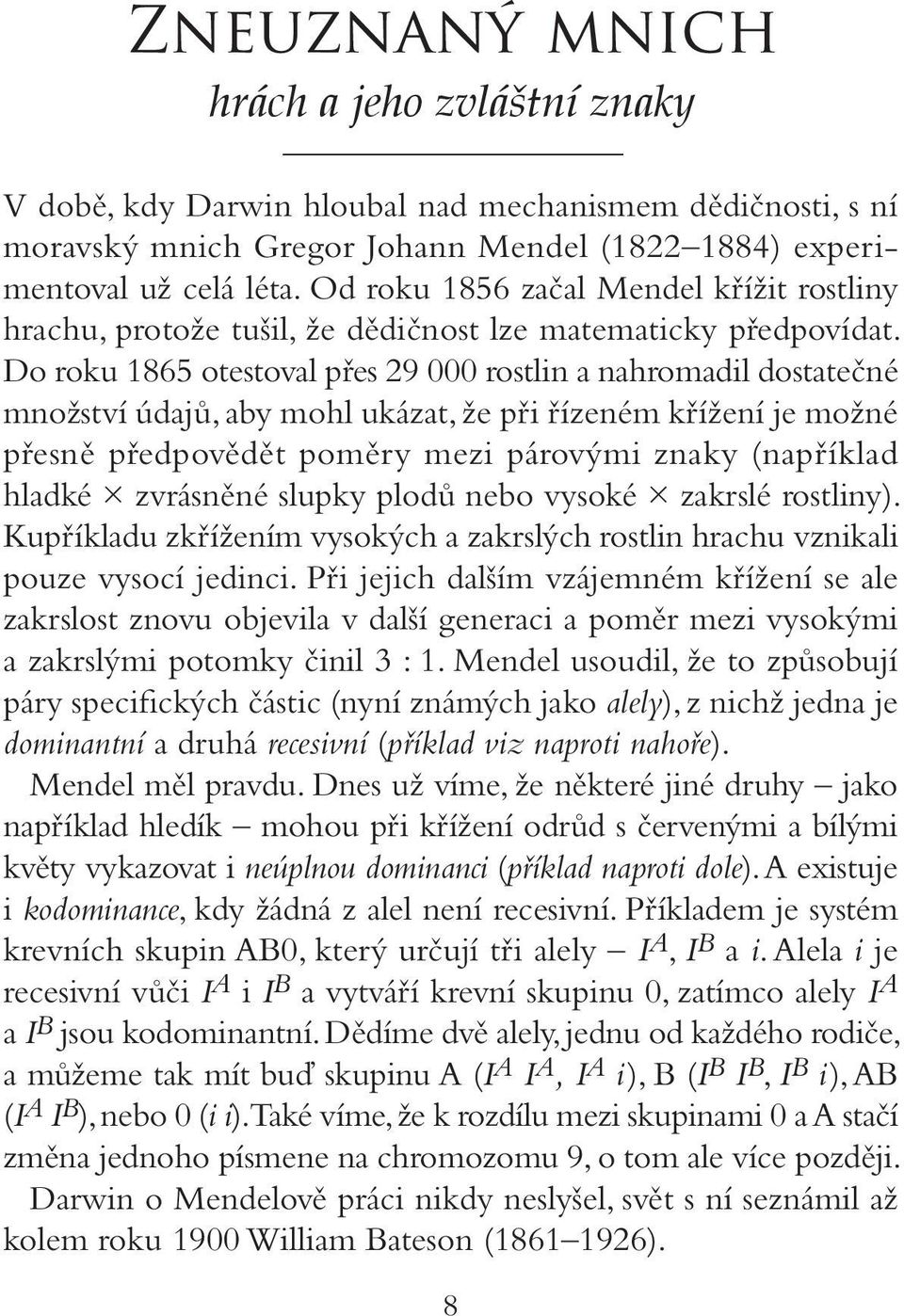 Do roku 1865 otestoval přes 29 000 rostlin a nahromadil dostatečné množství údajů, aby mohl ukázat, že při řízeném křížení je možné přesně předpovědět poměry mezi párovými znaky (například hladké