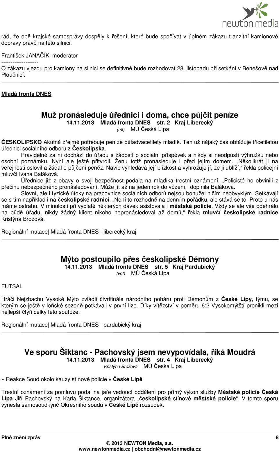 Mladá fronta DNES Muž pronásleduje úřednici i doma, chce půjčit peníze 14.11.2013 Mladá fronta DNES str. 2 Kraj Liberecký (mt) ČESKOLIPSKO Akutně zřejmě potřebuje peníze pětadvacetiletý mladík.