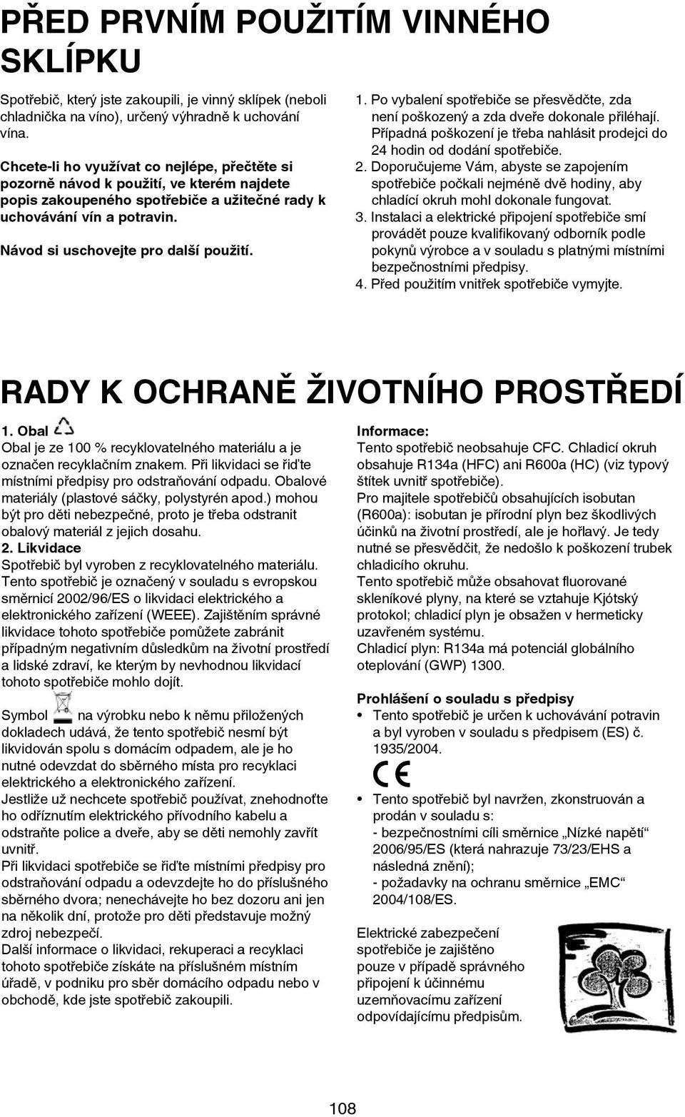 Návod si uschovejte pro další použití. 1. Po vybalení spotřebiče se přesvědčte, zda není poškozený a zda dveře dokonale přiléhají.