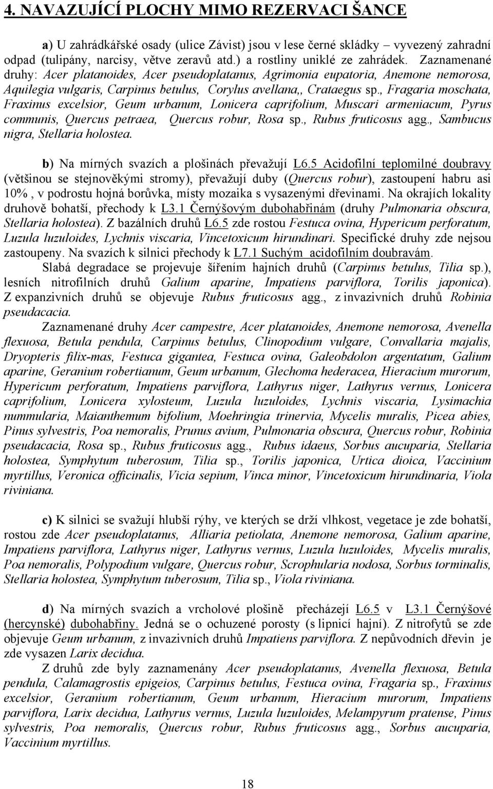 , Fragaria moschata, Fraxinus excelsior, Geum urbanum, Lonicera caprifolium, Muscari armeniacum, Pyrus communis, Quercus petraea, Quercus robur, Rosa sp., Rubus fruticosus agg.