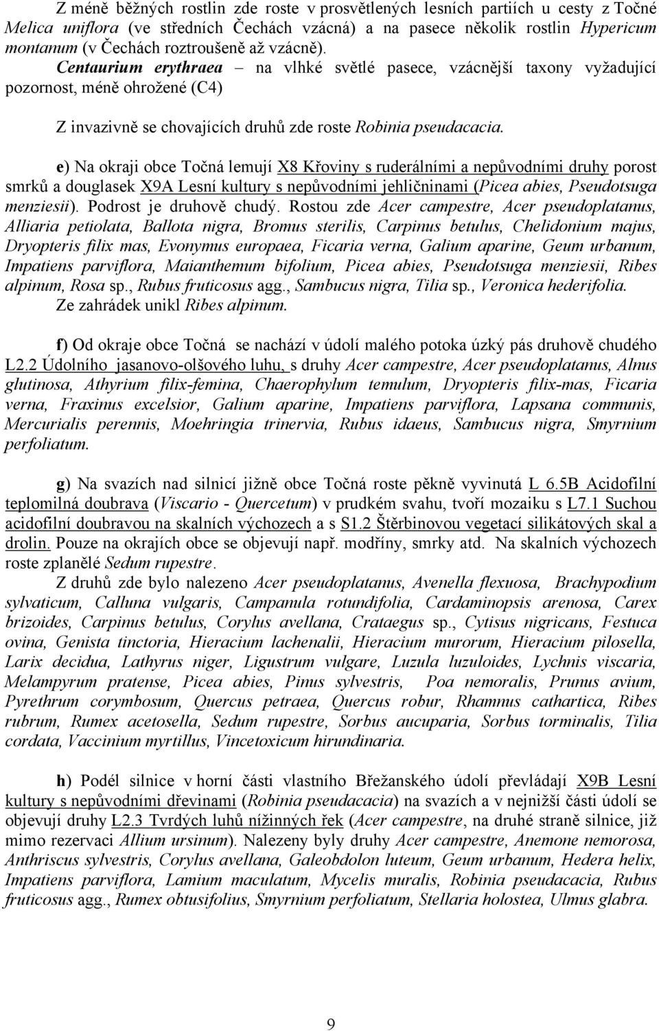 e) Na okraji obce Točná lemují X8 Křoviny s ruderálními a nepůvodními druhy porost smrků a douglasek X9A Lesní kultury s nepůvodními jehličninami (Picea abies, Pseudotsuga menziesii).