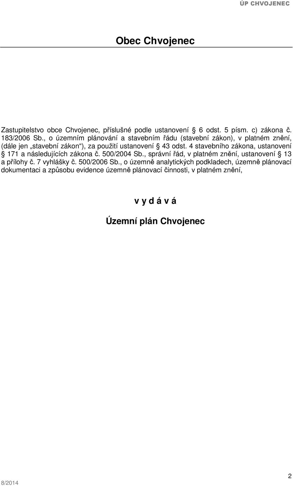 4 stavebního zákona, ustanovení 171 a následujících zákona č. 500/2004 Sb., správní řád, v platném znění, ustanovení 13 a přílohy č.