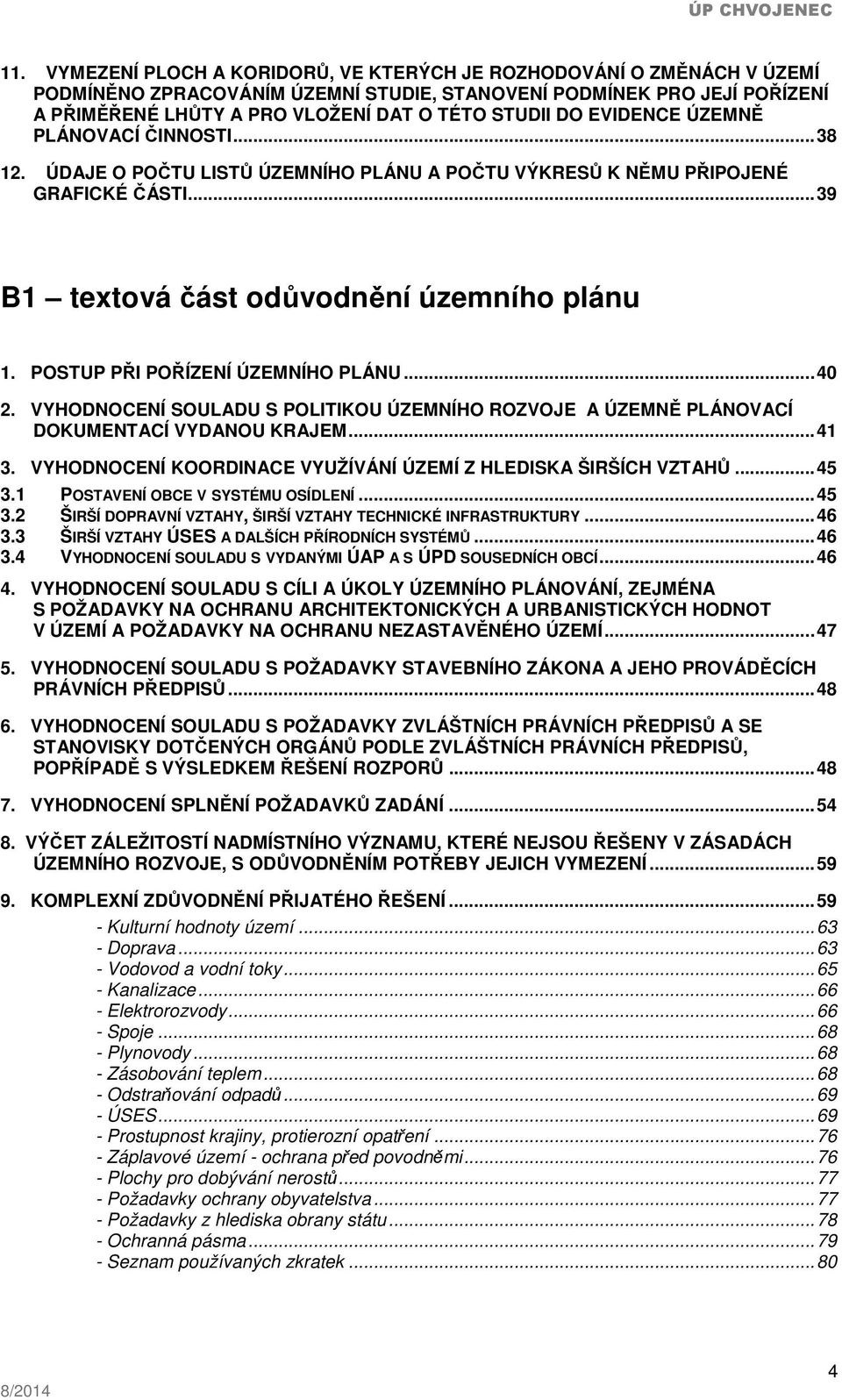 POSTUP PŘI POŘÍZENÍ ÚZEMNÍHO PLÁNU... 40 2. VYHODNOCENÍ SOULADU S POLITIKOU ÚZEMNÍHO ROZVOJE A ÚZEMNĚ PLÁNOVACÍ DOKUMENTACÍ VYDANOU KRAJEM... 41 3.