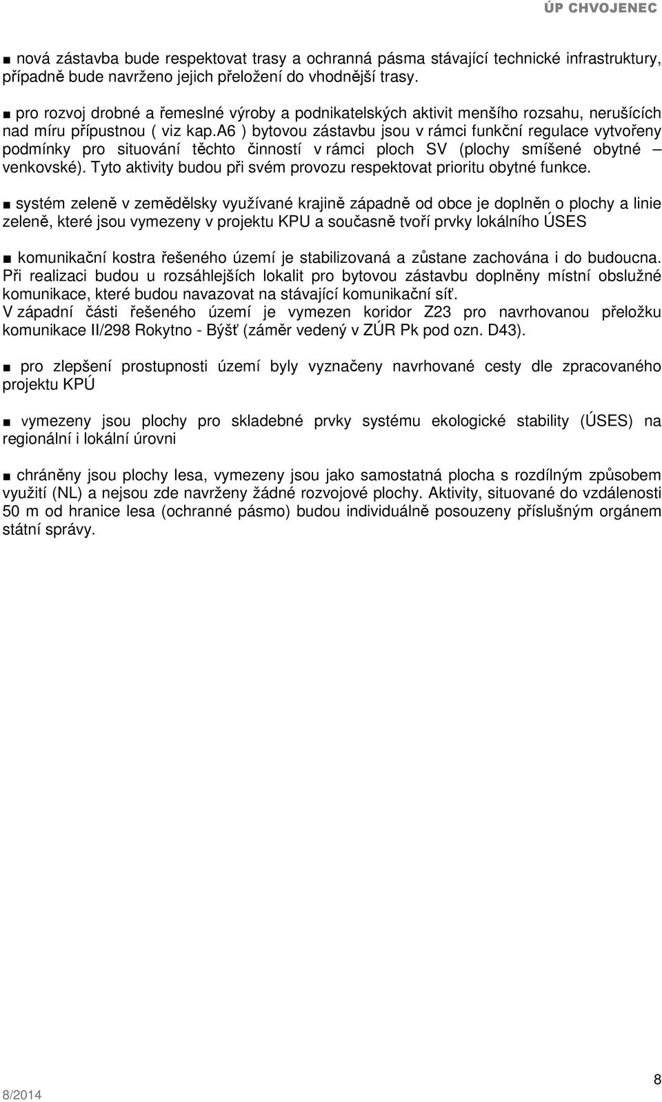 a6 ) bytovou zástavbu jsou v rámci funkční regulace vytvořeny podmínky pro situování těchto činností v rámci ploch SV (plochy smíšené obytné venkovské).