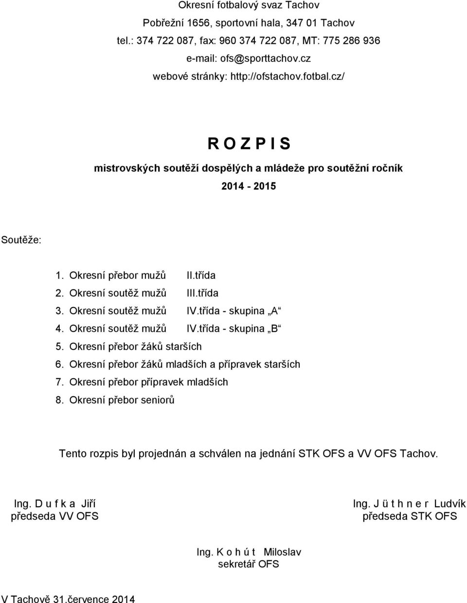 Okresní přebor žáků mladších a přípravek starších 7. Okresní přebor přípravek mladších 8. Okresní přebor seniorů Tento rozpis byl projednán a schválen na jednání STK OFS a VV OFS Tachov. Ing.