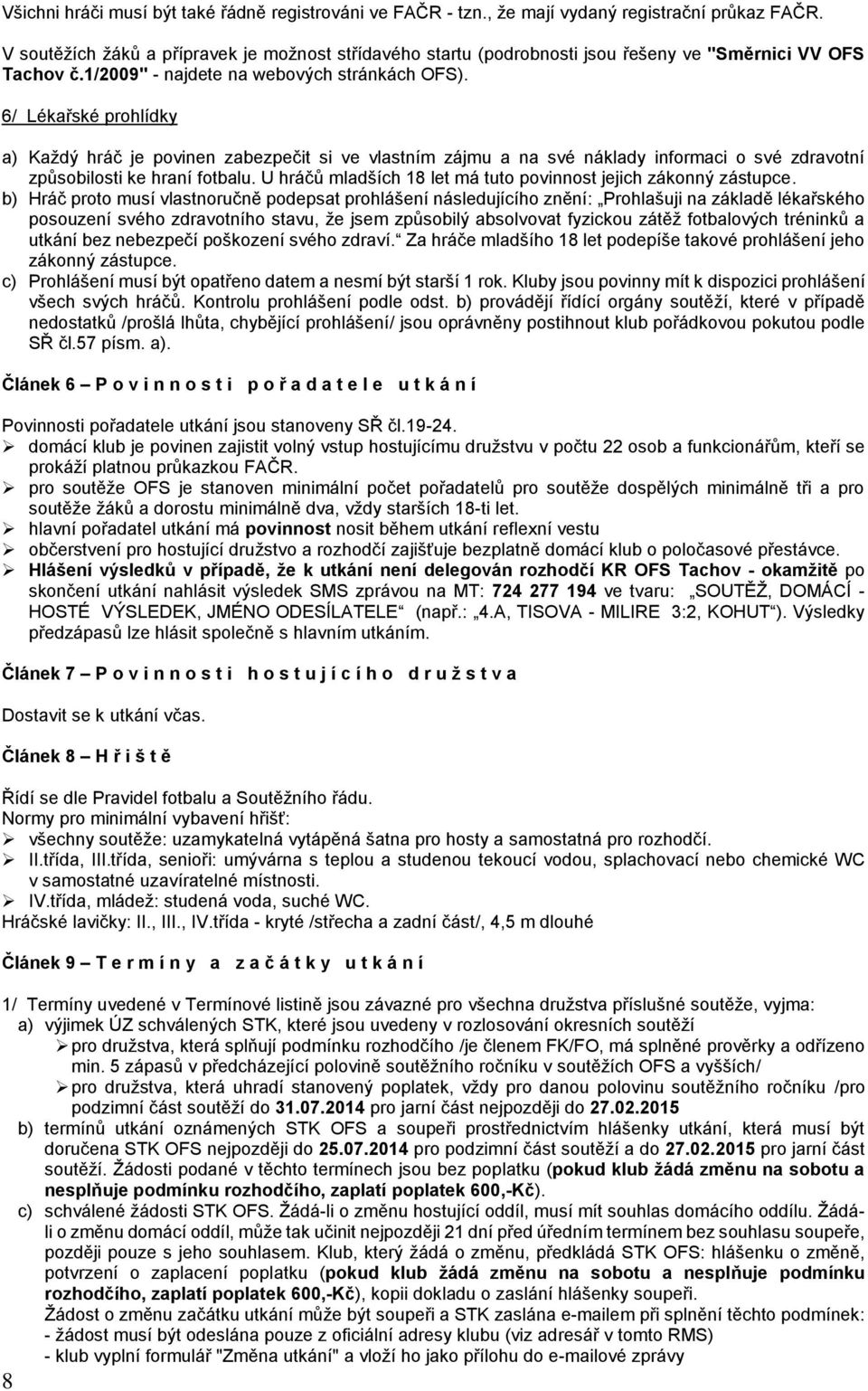 6/ Lékařské prohlídky a) Každý hráč je povinen zabezpečit si ve vlastním zájmu a na své náklady informaci o své zdravotní způsobilosti ke hraní fotbalu.