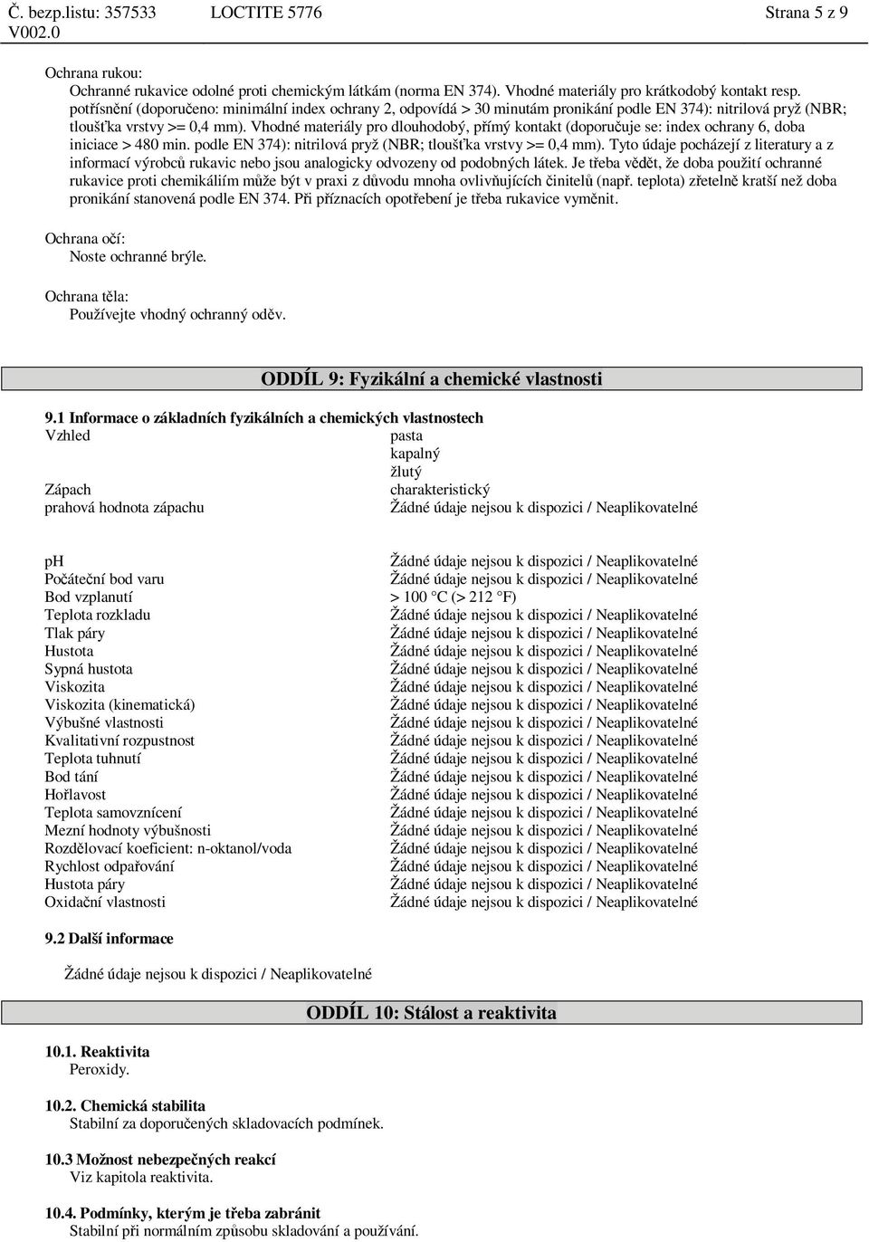 Vhodné materiály pro dlouhodobý, p ímý kontakt (doporu uje se: index ochrany 6, doba iniciace > 480 min. podle EN 374): nitrilová pryž (NBR; tlouš ka vrstvy >= 0,4 mm).