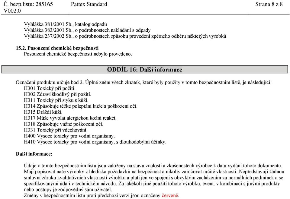 ODDÍL 16: Další informace Označení produktu určuje bod 2. Úplné znění všech zkratek, které byly použity v tomto bezpečnostním listě, je následující: H301 Toxický při požití.