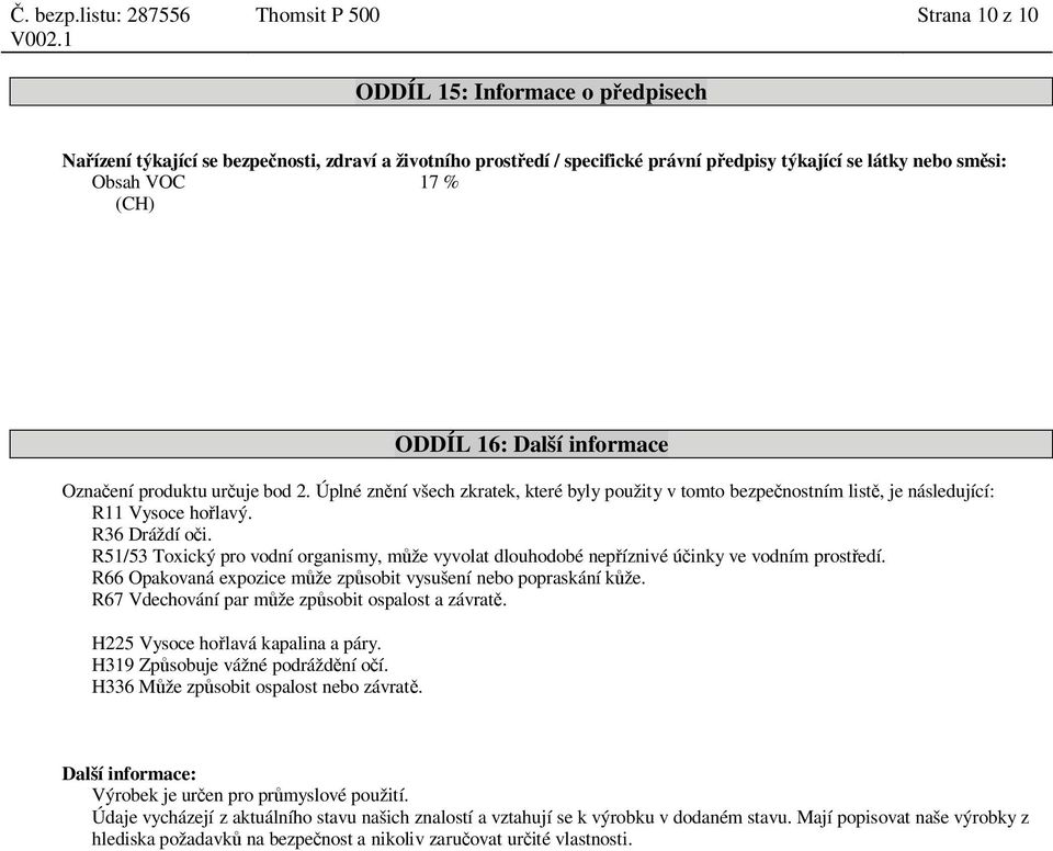 R51/53 Toxický pro vodní organismy, m že vyvolat dlouhodobé nep íznivé ú inky ve vodním prost edí. R66 Opakovaná expozice m že zp sobit vysušení nebo popraskání k že.