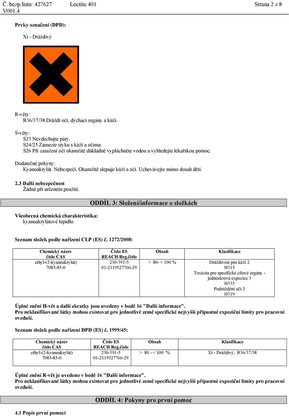 3 Další nebezpečnost Žádné při určeném použití. Všeobecná chemická charakteristika: kyanoakrylátové lepidlo ODDÍL 3: Složení/informace o složkách Seznam složek podle nařízení CLP (ES) č.