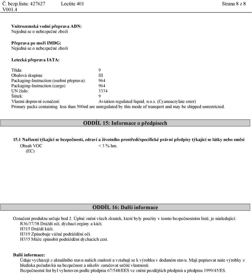 ODDÍL 15: Informace o předpisech 15.1 Nařízení týkající se bezpečnosti, zdraví a životního prostředí/specifické právní předpisy týkající se látky nebo směsi Obsah VOC < 3 % hm.