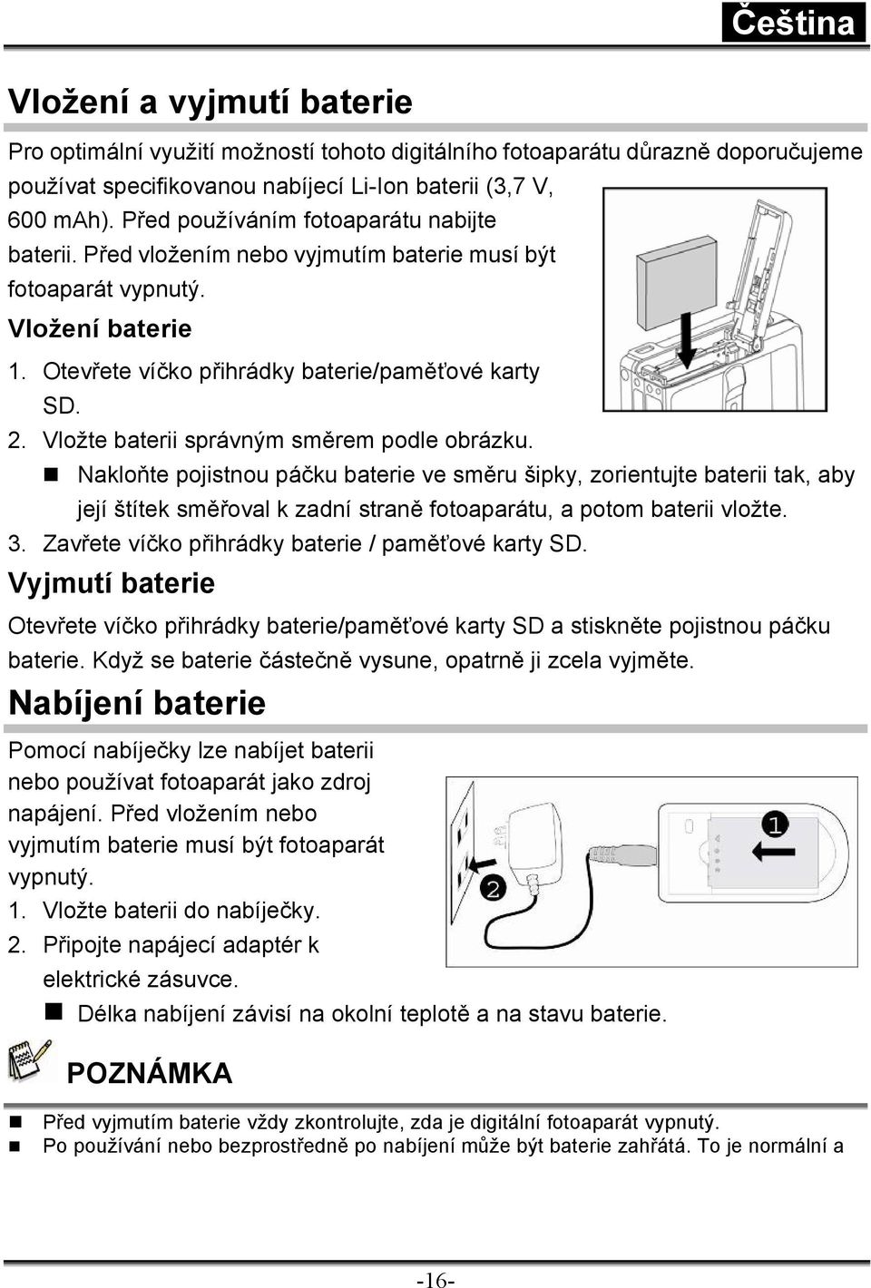 Vložte baterii správným směrem podle obrázku. Nakloňte pojistnou páčku baterie ve směru šipky, zorientujte baterii tak, aby její štítek směřoval k zadní straně fotoaparátu, a potom baterii vložte. 3.