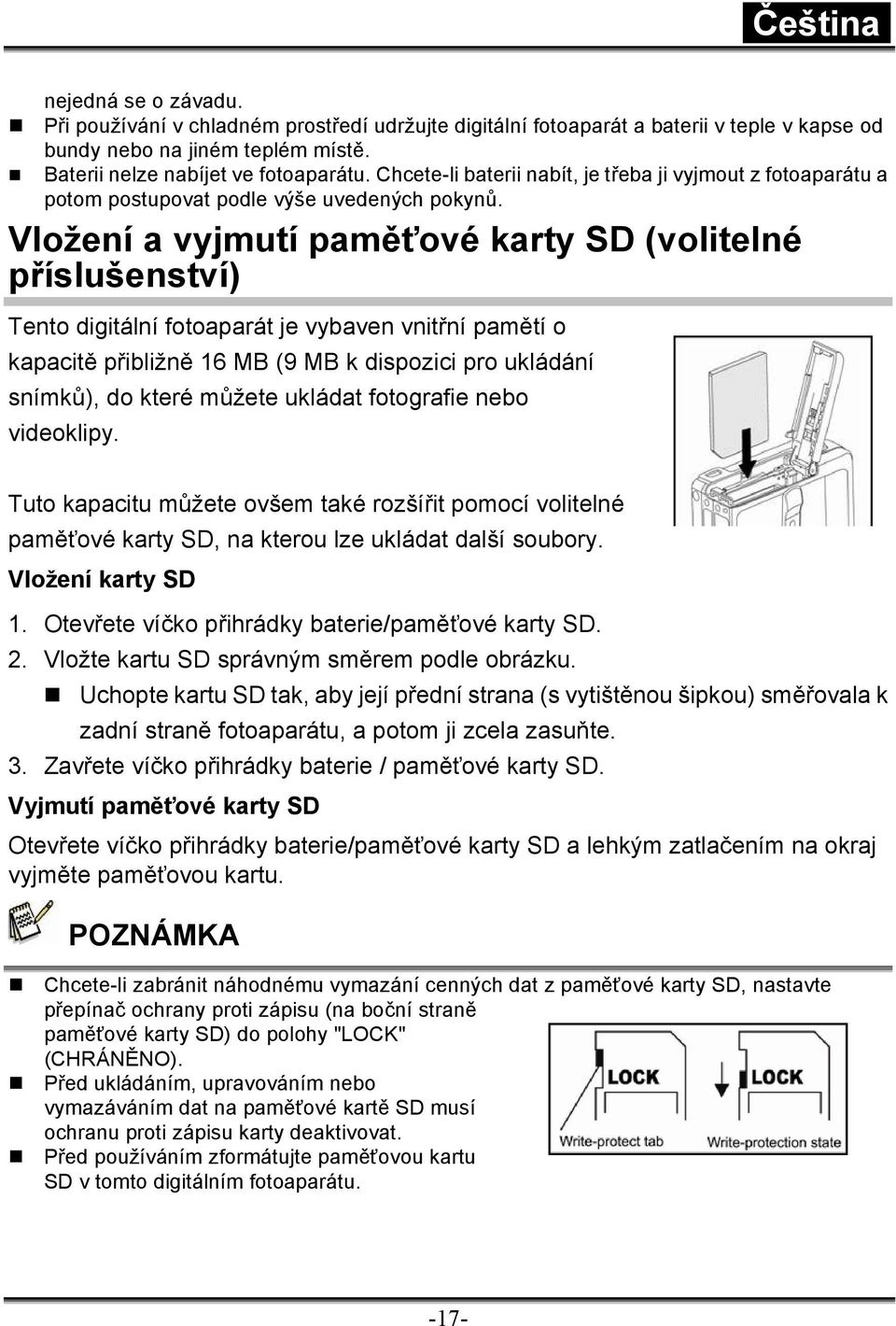 Vložení a vyjmutí paměťové karty SD (volitelné příslušenství) Tento digitální fotoaparát je vybaven vnitřní pamětí o kapacitě přibližně 16 MB (9 MB k dispozici pro ukládání snímků), do které můžete